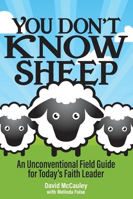 You Don't Know Sheep: An Unconventional Field Guide for Today's Faith Leader by McCauley, David P.