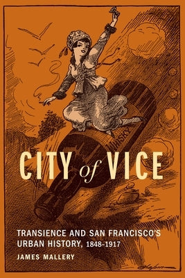 City of Vice: Transience and San Francisco's Urban History, 1848-1917 by Mallery, James