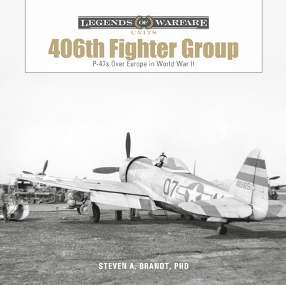 The 406th Fighter Group: P-47s Over Europe in World War II by Brandt, Steven A.