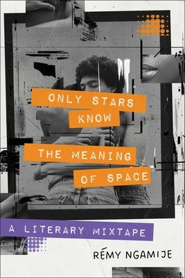 Only Stars Know the Meaning of Space: A Literary Mixtape by Ngamije, R&#195;&#169;my
