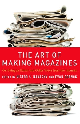 The Art of Making Magazines: On Being an Editor and Other Views from the Industry by Navasky, Victor