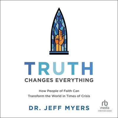 Truth Changes Everything: How People of Faith Can Transform the World in Times of Crisis (Perspectives: A Summit Ministries) by Myers, Jeff
