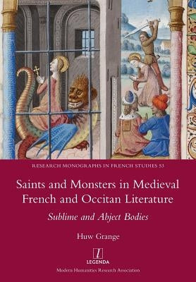 Saints and Monsters in Medieval French and Occitan Literature: Sublime and Abject Bodies by Grange, Huw