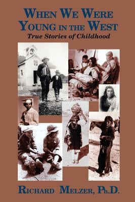 When We Were Young in the West: True Histories of Childhood by Melzer, Richard