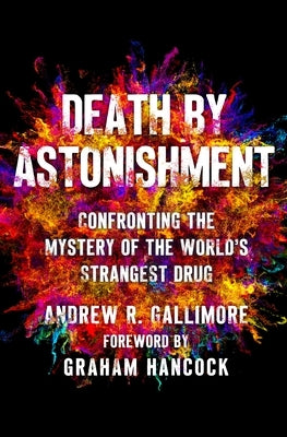 Death by Astonishment: Confronting the Mystery of the World's Strangest Drug by Gallimore, Andrew R.