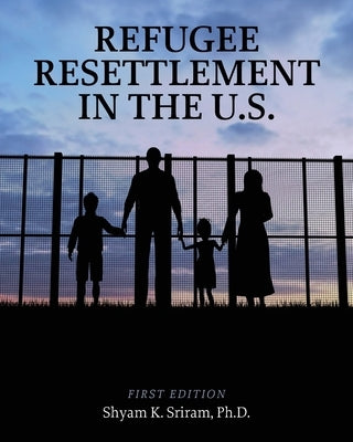 Refugee Resettlement in the U.S. by Sriram, Shyam K.