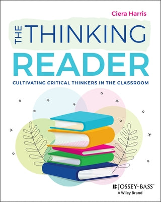 The Thinking Reader: Cultivating Critical Thinkers in the Classroom by Harris, Ciera