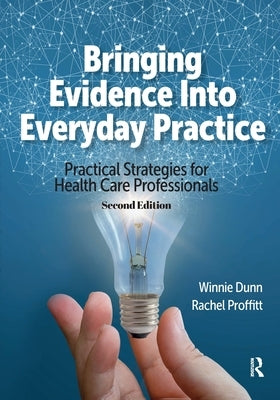 Bringing Evidence Into Everyday Practice: Practical Strategies for Healthcare Professionals by Dunn, Winnie