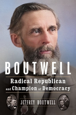 Boutwell: Radical Republican and Champion of Democracy by Boutwell, Jeffrey