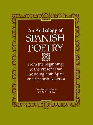 An Anthology of Spanish Poetry: From the Beginnings to the Present Day, Including Both Spain and Spanish America by Crow, John a.