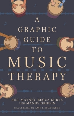 A Graphic Guide to Music Therapy by Huxtable, Amy E.