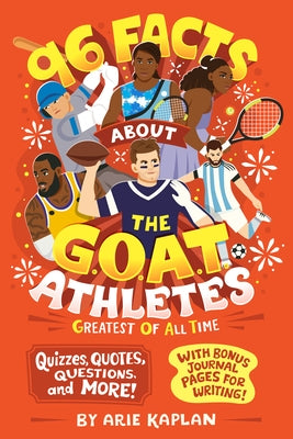 96 Facts About the G.O.A.T. Athletes (Greatest of All Time): Quizzes, Quotes, Questions, and More! With Bonus Journal Pages for Writing! by Kaplan, Arie