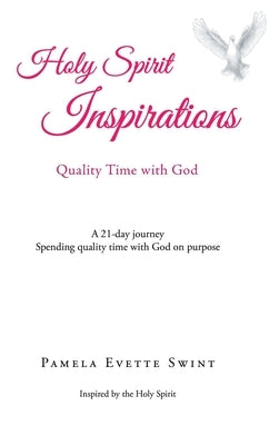 Holy Spirit Inspirations: Quality Time With God: A 21-day journey Spending quality time with God on purpose by Swint, Pamela Evette