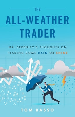 The All Weather Trader: Mr. Serenity's Thoughts on Trading Come Rain or Shine by Basso, Tom