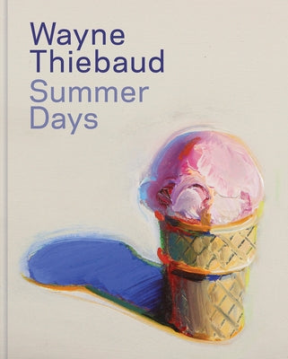 Wayne Thiebaud: Summer Days by Nash, Steven