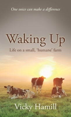 Waking Up: Life on a Small 'Humane' Farm by Hamill, Vicky