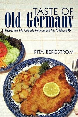 Taste of Old Germany: Recipes from My Colorado Restaurant and My Childhood by Bergstrom, Rita