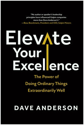 Elevate Your Excellence: The Power of Doing Ordinary Things Extraordinarily Well by Anderson, Dave