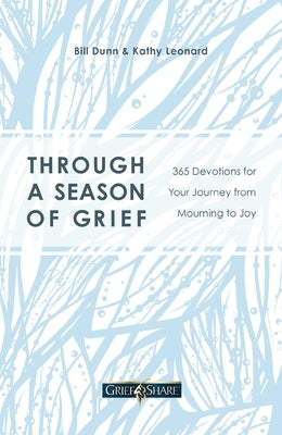 Through a Season of Grief: 365 Devotions for Your Journey from Mourning to Joy by Dunn, Bill