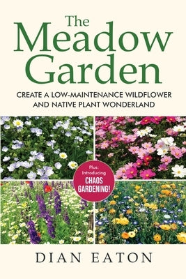 The Meadow Garden - Create a Low-Maintenance Wildflower and Native Plant Wonderland by Eaton, Dian