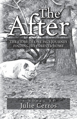 The After: The Story of One Pig's Journey Finding His Forever Home by Cerros, Julie