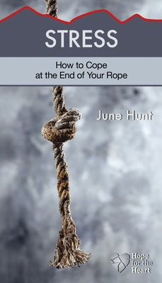 Stress: How to Cope at the End of Your Rope by Hunt, June