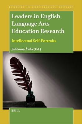 Leaders in English Language Arts Education Research: Intellectual Self-Portraits by &#193;vila, Julianna