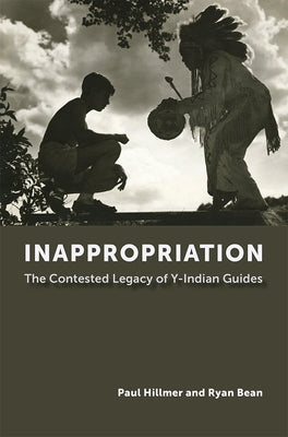 Inappropriation: The Contested Legacy of Y-Indian Guides by Hillmer, Paul