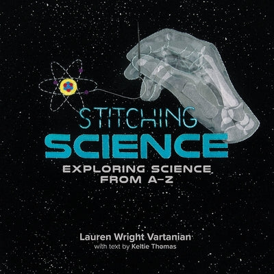 Stitching Science: Exploring Science from A-Z by Wright Vartanian, Lauren
