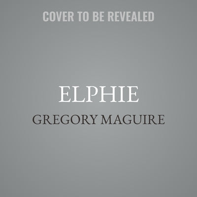 Elphie: A Wicked Childhood by Maguire, Gregory