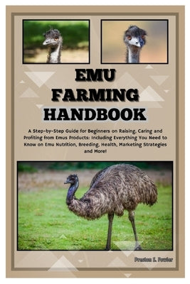 Emu Farming Handbook: Step-by-Step Guide for Beginners on Raising, Caring & Profiting from Emus Products: Including Everything You Need to K by S. Fowler, Preston