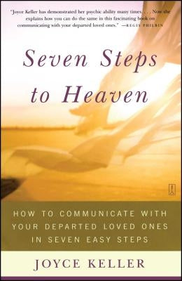 Seven Steps to Heaven: How to Communicate with Your Departed Loved Ones in Seven Easy Steps by Keller, Joyce