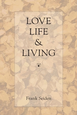 Love, Life & Living by Seiden, Frank