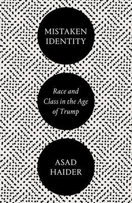 Mistaken Identity: Mass Movements and Racial Ideology by Haider, Asad