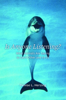 Is Anyone Listening?: What Animals Are Saying to Each Other and to Us by Herzing, Denise L.