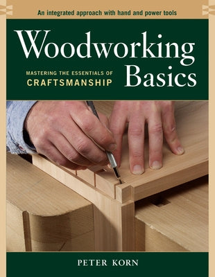 Woodworking Basics: Mastering the Essentials of Craftsmanship by Korn, Peter