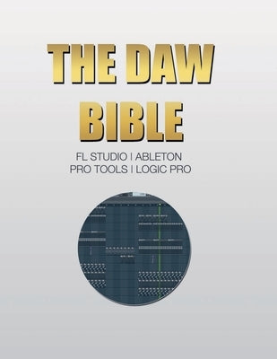 The DAW Bible (Fl Studio, Ableton, Pro Tools, Logic Pro) by Shangri-La, Shen