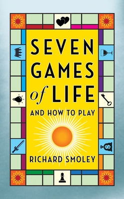 Seven Games of Life: And How to Play by Smoley, Richard