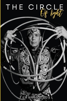 The Circle of Light: A World Champion Hoop Dancer's Journey to Embracing His Native Roots by L. Goedel, Terry