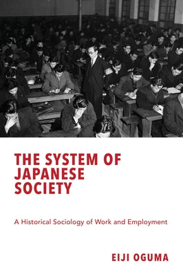 The System of Japanese Society: A Historical Sociology of Work and Employment by Oguma, Eiji