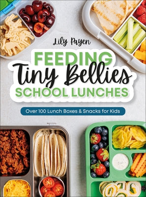 Feeding Tiny Bellies: School Lunches: Over 100 Lunch Boxes and Snacks for Kids by Payen, Lily
