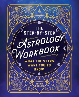 The Step-By-Step Astrology Workbook: What the Stars Want You to Know by Eccles, Jessie