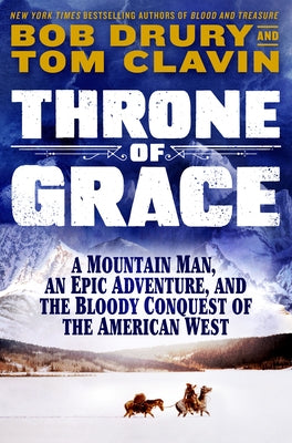 Throne of Grace: A Mountain Man, an Epic Adventure, and the Bloody Conquest of the American West by Drury, Bob