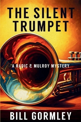The Silent Trumpet: A Radic & Mulroy Mystery by Gormley, Bill