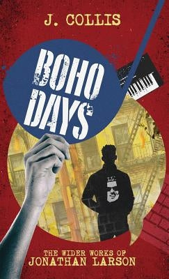 Boho Days: The Wider Works of Jonathan Larson by Collis, J.