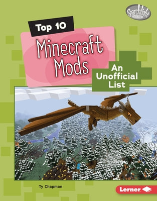 Top 10 Minecraft Mods: An Unofficial List by Chapman, Ty