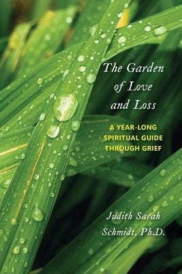 The Garden of Love and Loss: A Year-Long Spiritual Guide Through Grief by Schmidt, Judith Sarah