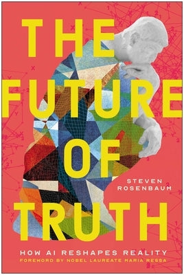 The Future of Truth: How AI Reshapes Reality by Rosenbaum, Steven