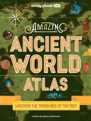 Lonely Planet Kids Amazing Ancient World Atlas by Dickmann, Nancy