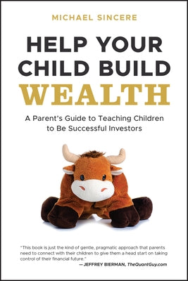 Help Your Child Build Wealth: A Parent's Guide to Teaching Children to Be Successful Investors by Sincere, Michael